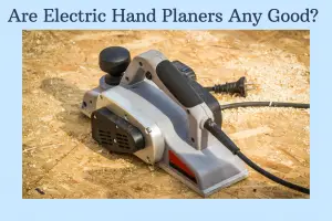 are electric hand planers any good?